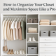 How to Organize Your Closet and Maximize Space Like a Pro
