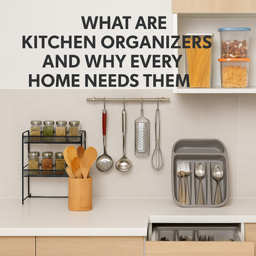 What Are Kitchen Organizers and Why Every Home Needs Them